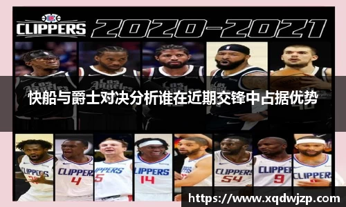 快船与爵士对决分析谁在近期交锋中占据优势